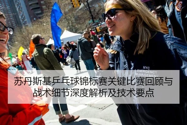 苏丹斯基乒乓球锦标赛关键比赛回顾与战术细节深度解析及技术要点